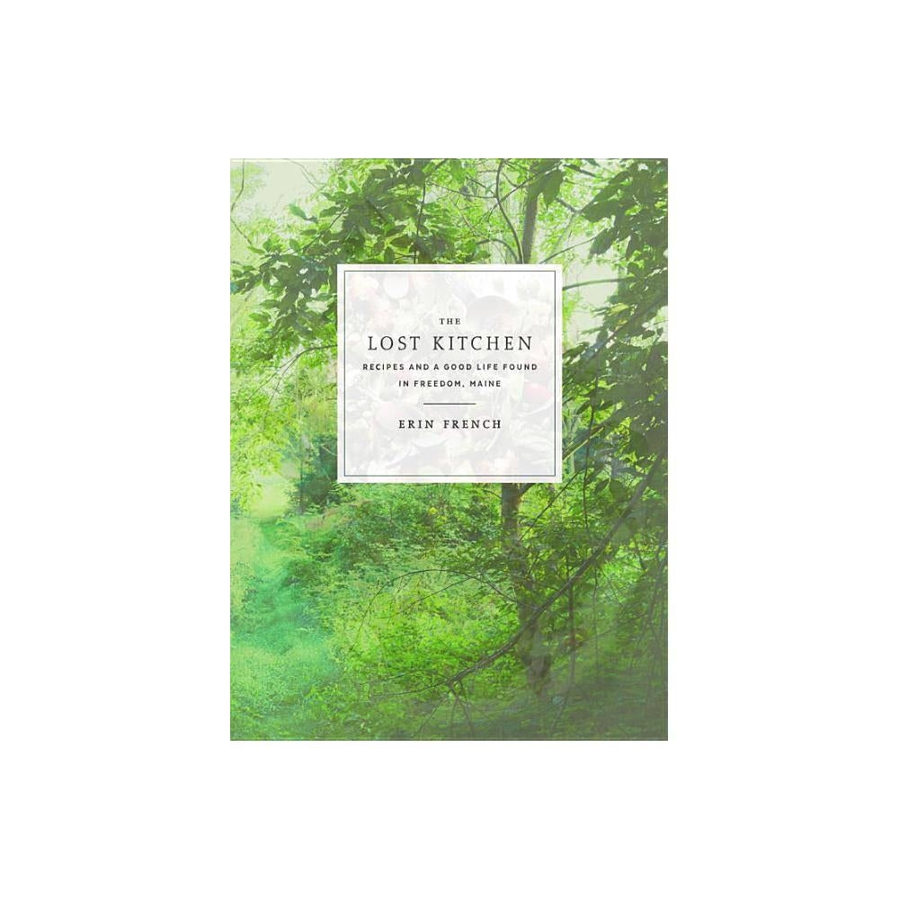 The Lost Kitchen: Recipes and a Good Life Found in Freedom, Maine: A Cookbook by Erin French